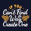 If You Can`t Find a Way, Create One Motivation Typography Quote Design