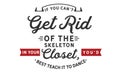 If you can`t get rid of the skeleton in your closet