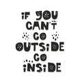 If you cant go outside go inside quote. Hand drawn lettering, decor elements. Colorful vector illustration, flat style.