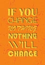 If you change nothing nothing will change. Motivational quote. Vector typography poster