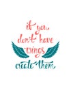 If you don`t have wings, create them. Inspirational quote about freedom. Modern calligraphy phrase.