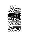 If you donÃ¢â¬â¢t like cats You donÃ¢â¬â¢t like me. Hand drawn typography poster design