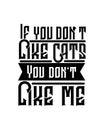 If you donÃ¢â¬â¢t like cats You donÃ¢â¬â¢t like me. Hand drawn typography poster design