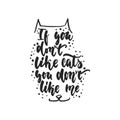 If you don`t like cats you don`t like me - hand drawn dancing lettering quote isolated on the white background. Fun