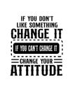 If you don\'t like something change it if you can\'t change it change your attitude. Hand drawn typography poster design