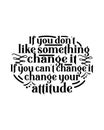 If you don\'t like something change it if you can\'t change it change your attitude. Hand drawn typography poster design