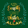 If you feel empty take the opportunity to fill yourself with the dhikr of Allah