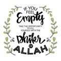 If you feel empty take the opportunity to fill yourself with the dhikr of Allah