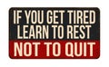If you get tired learn to rest not to quit vintage rusty metal sign