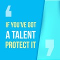 If you got a talent, protect it. Typographic concept. Inspiring and motivating quote. Royalty Free Stock Photo