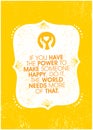 If You Have The Power To Make Someone Happy, Do It. The World Needs More Of That. Inspiring Charity Motivation Quote On
