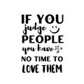 If you judge people, you have no time to love them. Motivational quote. MOST FAMOUS QUOTE