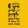 If you judge people, you have no time to love them. Motivational quote. MOST FAMOUS QUOTE