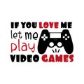 If you love me let me play video games- funny saying text with controller. Royalty Free Stock Photo