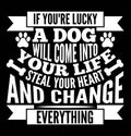 If You\'re Lucky A Dog Will Come Into Your Life Steal Your Heart And Change Everything typography tee apparel