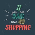 If you are sad then go shopping