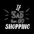 If you are sad then go shopping