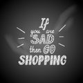 If you are sad then go shopping