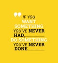 If you want something you never had, you have to do something you`ve never done Royalty Free Stock Photo