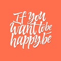 If you want to be happy, be - vector calligraphy Royalty Free Stock Photo