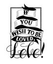 If you wish to be loved,Love