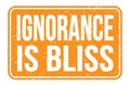 IGNORANCE IS BLISS, words on orange rectangle stamp sign Royalty Free Stock Photo