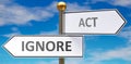 Ignore and act as different choices in life - pictured as words Ignore, act on road signs pointing at opposite ways to show that