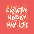Being creative is not a hobby it is a way of life