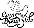 Lettering phrase Come to the brew side, isolated, with teapot