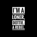 im a loner dottie a rebel simple typography with black background