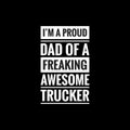 im a proud dad of a freaking awesome trucker simple typography