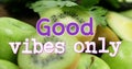 Image of good vibes only text over close up of fresh fruit and vegetables