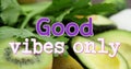 Image of good vibes only text over close up of fresh fruit and vegetables