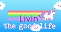 Image of living the good life over happy clouds, unicorn, rainbow and blue background