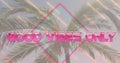 Image of the words good vibes only in pink with diamond and moving lines over sunlit palm tree