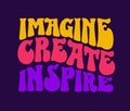 Imagine, create, inspire - hand drawn design in 70s groovy style lettering. Isolated typography vector design element