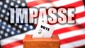 Impasse and voting in the USA, pictured as ballot box with American flag in the background and a phrase Impasse to symbolize that