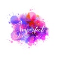 Imperfect - inspirational handwritten modern calligraphy lettering text on abstract watercolor paint splash background. Pink and