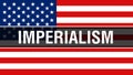 Imperialism on a USA flag background, 3D rendering. United States of America flag waving in the wind. Proud American Flag Waving, Royalty Free Stock Photo