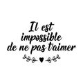 It is impossible not to love you - in French language. Lettering. Ink illustration. Modern brush calligraphy