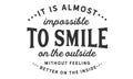 It is almost impossible to smile on the outside without feeling better on the inside