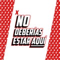 No Deberias Estar Aqui, You Shouldn`t Be Here Spanish text vector design. Royalty Free Stock Photo