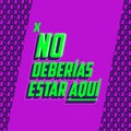 No Deberias Estar Aqui, You Shouldn`t Be Here Spanish text vector design.