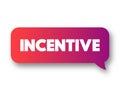 Incentive - thing that motivates or encourages someone to do something, text concept message bubble