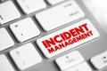 Incident Management - process used to respond to an unplanned event or service interruption and restore the service to its