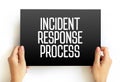 Incident response process - collection of procedures aimed at identifying, investigating and responding to potential security