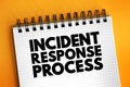 Incident response process - collection of procedures aimed at identifying, investigating and responding to potential security