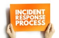 Incident response process - collection of procedures aimed at identifying, investigating and responding to potential security