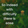 So indeed with difficulty there is ease - motivation quote with leaves and flower background