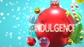 Indulgence and Xmas holidays, pictured as abstract Christmas ornament ball with word Indulgence to symbolize the connection and